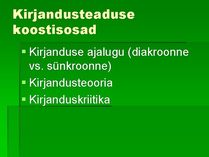 Kirjandusteaduse koostisosad § Kirjanduse ajalugu (diakroonne vs. sünkroonne) § Kirjandusteooria § Kirjanduskriitika 