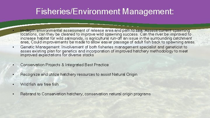Fisheries/Environment Management: • • In-depth environmental assessment of release area and path to sea: