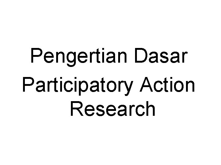 Pengertian Dasar Participatory Action Research 