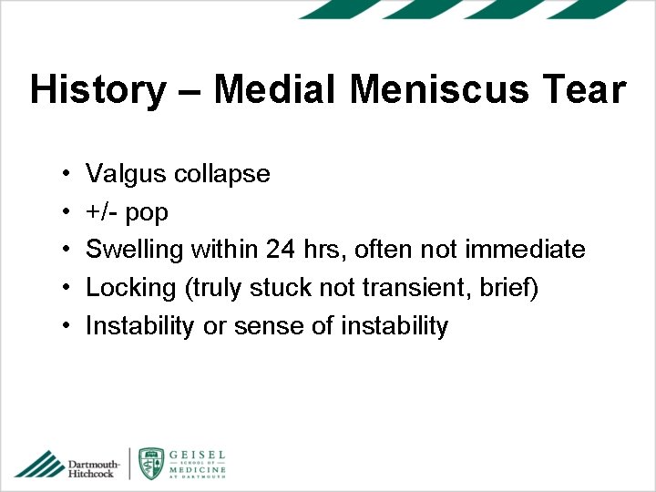 History – Medial Meniscus Tear • • • Valgus collapse +/- pop Swelling within