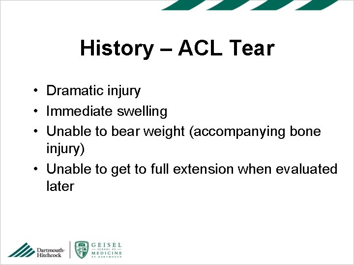 History – ACL Tear • Dramatic injury • Immediate swelling • Unable to bear