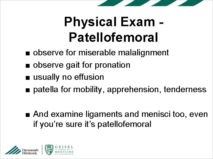 Physical Exam Patellofemoral ■ ■ observe for miserable malalignment observe gait for pronation usually