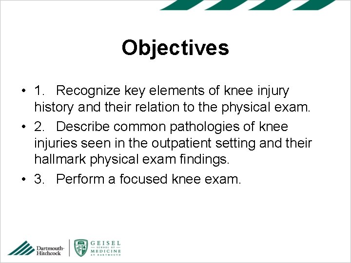 Objectives • 1. Recognize key elements of knee injury history and their relation to