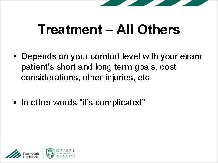 Treatment – All Others § Depends on your comfort level with your exam, patient’s
