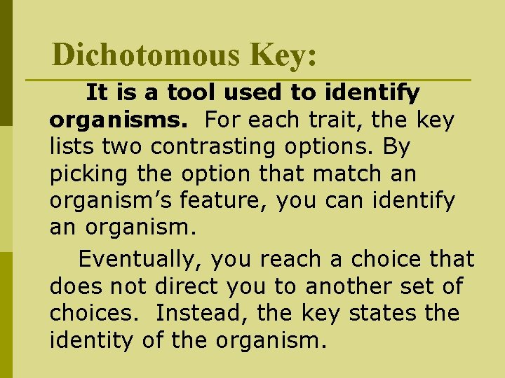 Dichotomous Key: It is a tool used to identify organisms. For each trait, the