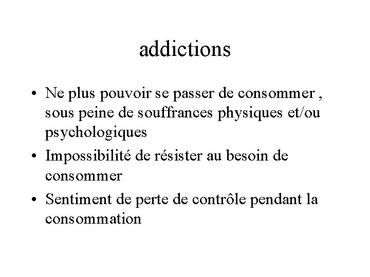 addictions • Ne plus pouvoir se passer de consommer , sous peine de souffrances