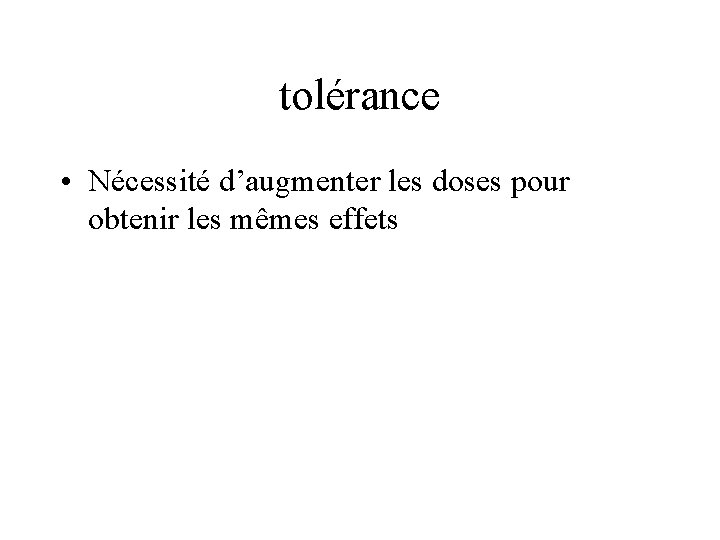 tolérance • Nécessité d’augmenter les doses pour obtenir les mêmes effets 