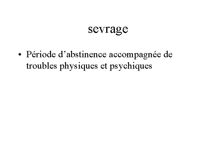 sevrage • Période d’abstinence accompagnée de troubles physiques et psychiques 