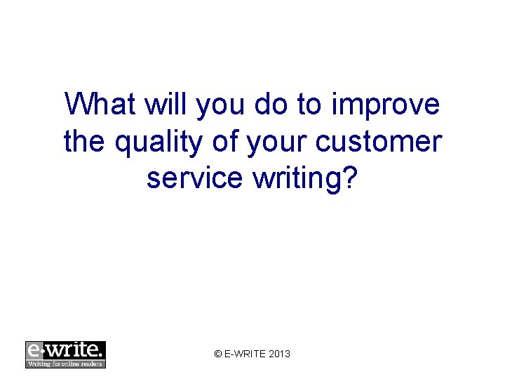 What will you do to improve the quality of your customer service writing? ©