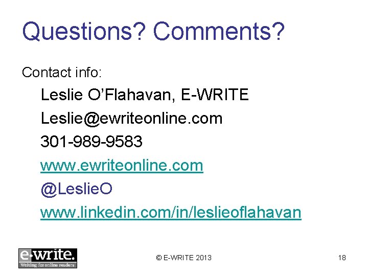 Questions? Comments? Contact info: Leslie O’Flahavan, E-WRITE Leslie@ewriteonline. com 301 -989 -9583 www. ewriteonline.