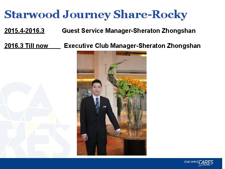 Starwood Journey Share-Rocky 2015. 4 -2016. 3 Till now Guest Service Manager-Sheraton Zhongshan Executive Starwood Journey Share-Rocky 2015. 4 -2016. 3 Till now Guest Service Manager-Sheraton Zhongshan Executive