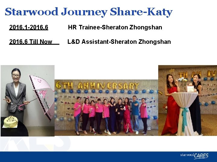 Starwood Journey Share-Katy 2016. 1 -2016. 6 HR Trainee-Sheraton Zhongshan 2016. 6 Till Now Starwood Journey Share-Katy 2016. 1 -2016. 6 HR Trainee-Sheraton Zhongshan 2016. 6 Till Now