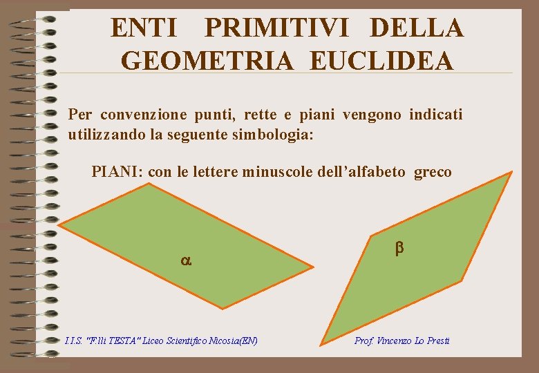 ENTI PRIMITIVI DELLA GEOMETRIA EUCLIDEA Per convenzione punti, rette e piani vengono indicati utilizzando