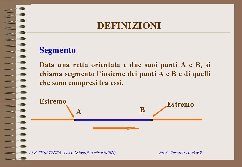 DEFINIZIONI Segmento Data una retta orientata e due suoi punti A e B, si