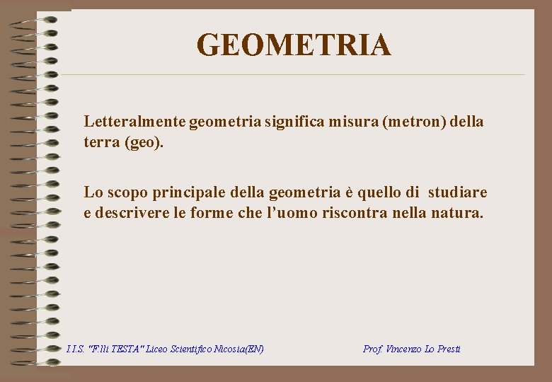 GEOMETRIA Letteralmente geometria significa misura (metron) della terra (geo). Lo scopo principale della geometria