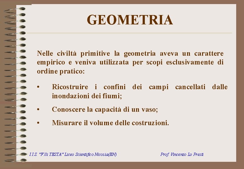 GEOMETRIA Nelle civiltà primitive la geometria aveva un carattere empirico e veniva utilizzata per