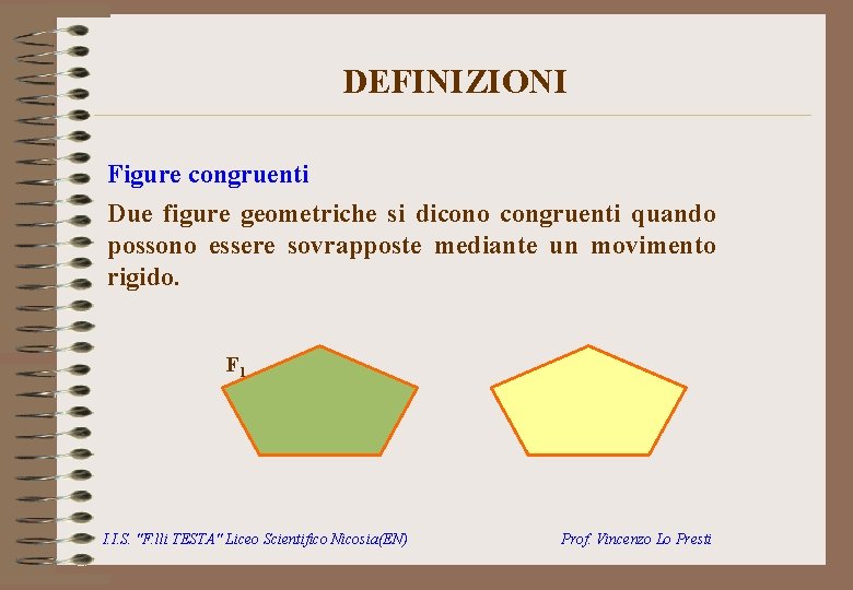 DEFINIZIONI Figure congruenti Due figure geometriche si dicono congruenti quando possono essere sovrapposte mediante