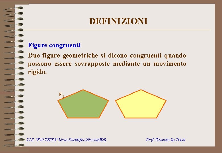 DEFINIZIONI Figure congruenti Due figure geometriche si dicono congruenti quando possono essere sovrapposte mediante