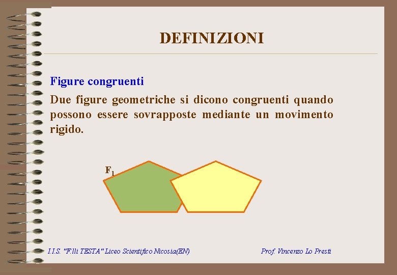 DEFINIZIONI Figure congruenti Due figure geometriche si dicono congruenti quando possono essere sovrapposte mediante