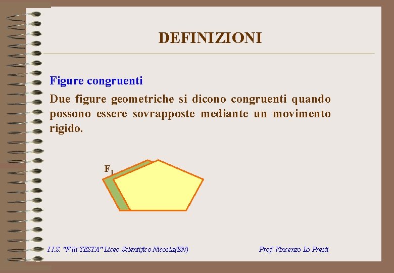 DEFINIZIONI Figure congruenti Due figure geometriche si dicono congruenti quando possono essere sovrapposte mediante