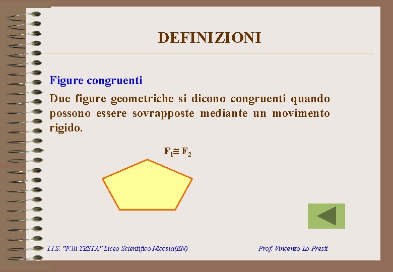 DEFINIZIONI Figure congruenti Due figure geometriche si dicono congruenti quando possono essere sovrapposte mediante