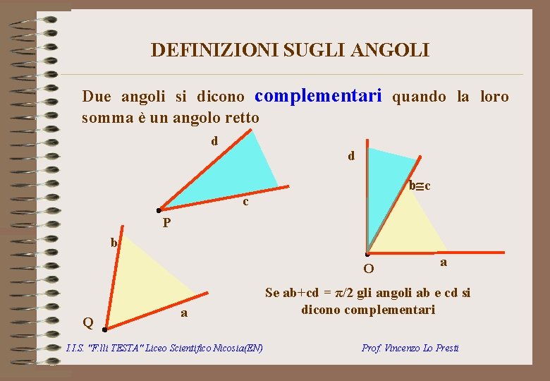 DEFINIZIONI SUGLI ANGOLI Due angoli si dicono complementari quando la loro somma è un