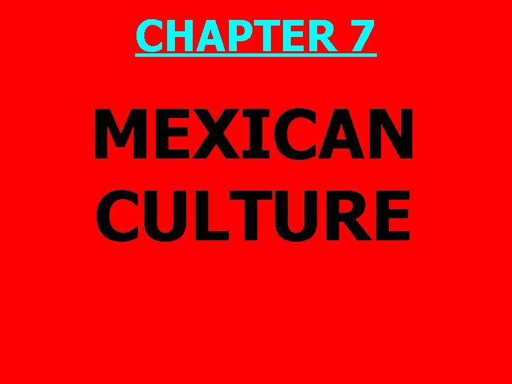 CHAPTER 7 MEXICAN CULTURE 