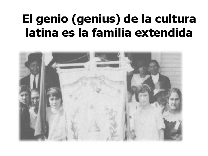 El genio (genius) de la cultura latina es la familia extendida 