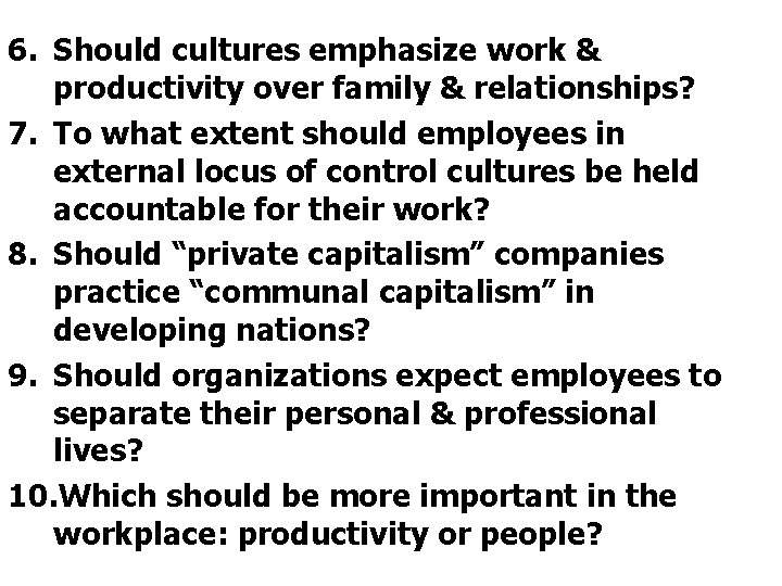 6. Should cultures emphasize work & productivity over family & relationships? 7. To what