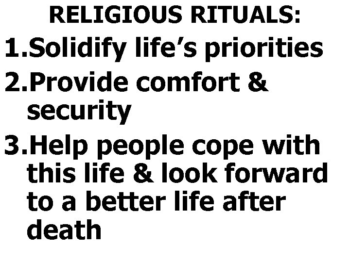 RELIGIOUS RITUALS: 1. Solidify life’s priorities 2. Provide comfort & security 3. Help people