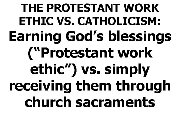 THE PROTESTANT WORK ETHIC VS. CATHOLICISM: Earning God’s blessings (“Protestant work ethic”) vs. simply