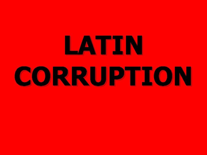 LATIN CORRUPTION 