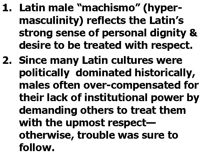 1. Latin male “machismo” (hypermasculinity) reflects the Latin’s strong sense of personal dignity &
