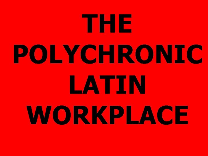 THE POLYCHRONIC LATIN WORKPLACE 