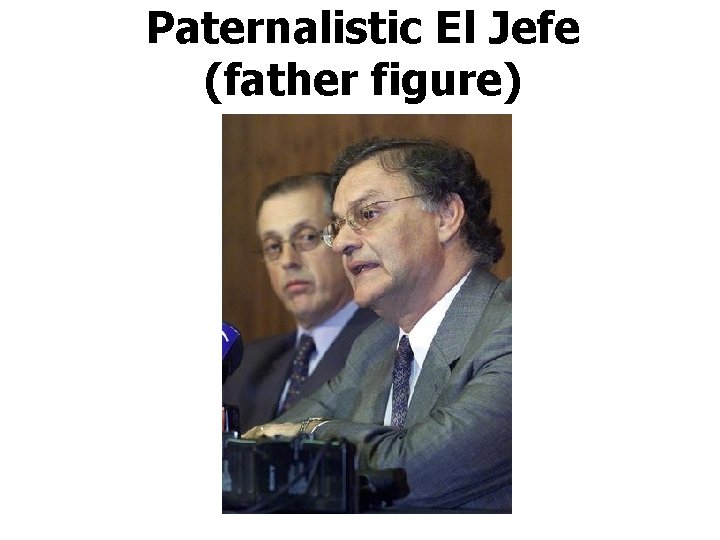 Paternalistic El Jefe (father figure) 