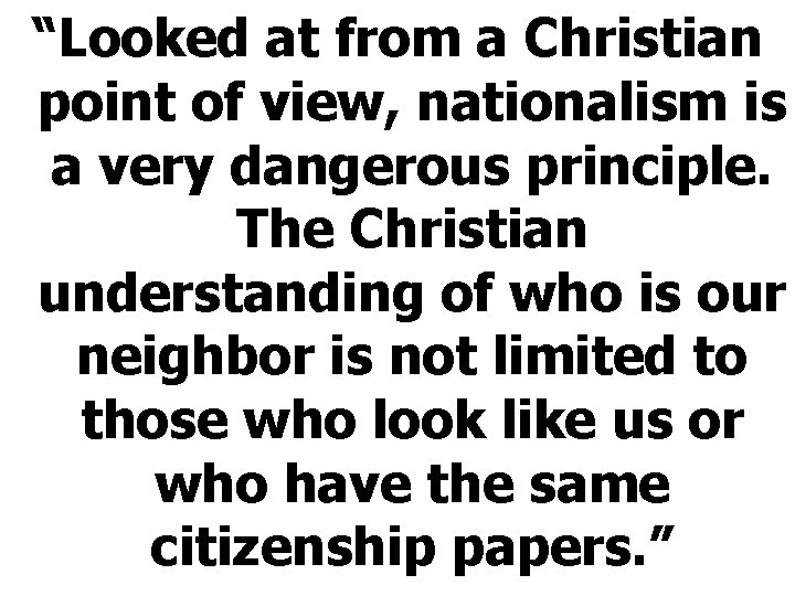 “Looked at from a Christian point of view, nationalism is a very dangerous principle.