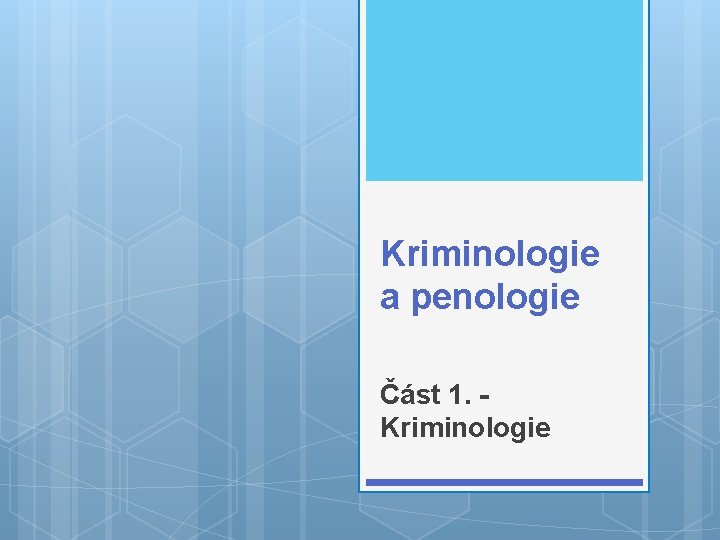 Kriminologie a penologie Část 1. Kriminologie 