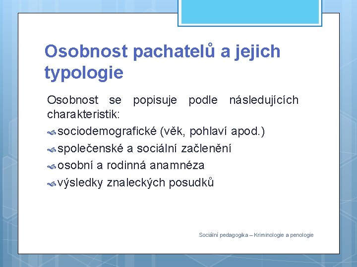 Osobnost pachatelů a jejich typologie Osobnost se popisuje podle následujících charakteristik: sociodemografické (věk, pohlaví