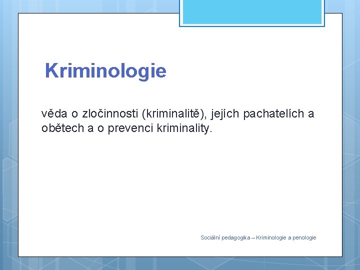 Kriminologie věda o zločinnosti (kriminalitě), jejích pachatelích a obětech a o prevenci kriminality. Sociální