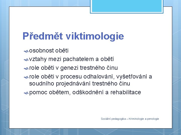 Předmět viktimologie osobnost oběti vztahy mezi pachatelem a obětí role oběti v genezi trestného