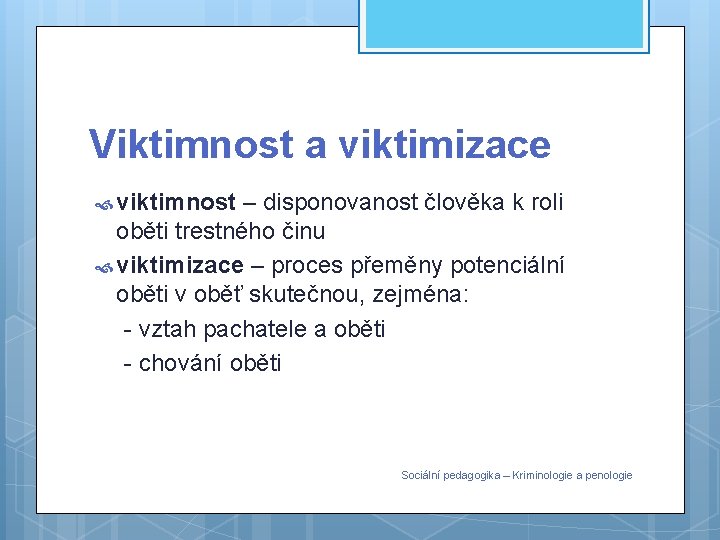 Viktimnost a viktimizace viktimnost – disponovanost člověka k roli oběti trestného činu viktimizace –