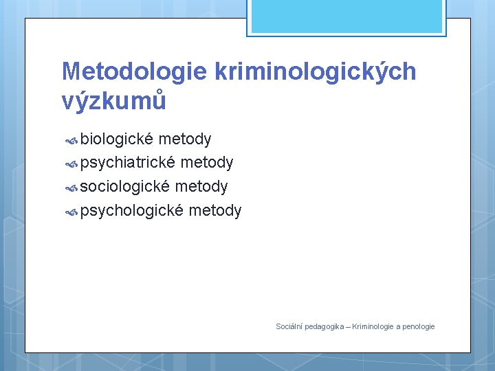 Metodologie kriminologických výzkumů biologické metody psychiatrické metody sociologické metody psychologické metody Sociální pedagogika –