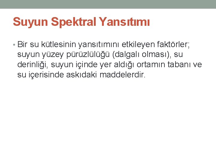 Suyun Spektral Yansıtımı • Bir su kütlesinin yansıtımını etkileyen faktörler; suyun yüzey pürüzlülüğü (dalgalı