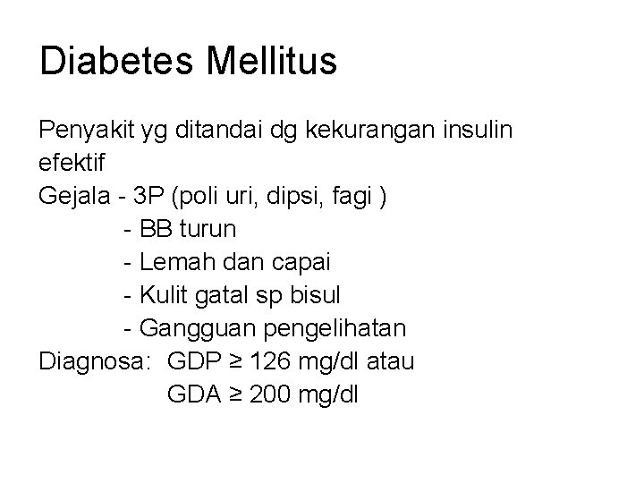 Diabetes Mellitus Penyakit yg ditandai dg kekurangan insulin efektif Gejala - 3 P (poli