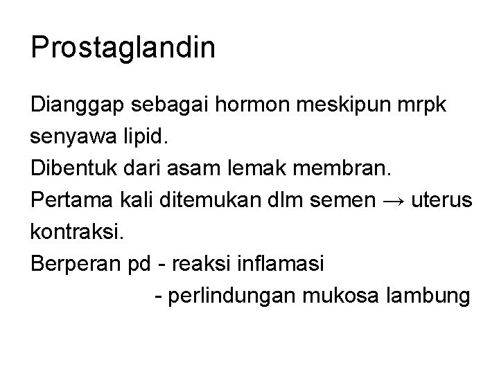 Prostaglandin Dianggap sebagai hormon meskipun mrpk senyawa lipid. Dibentuk dari asam lemak membran. Pertama