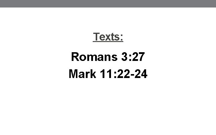 Texts: Romans 3: 27 Mark 11: 22 -24 