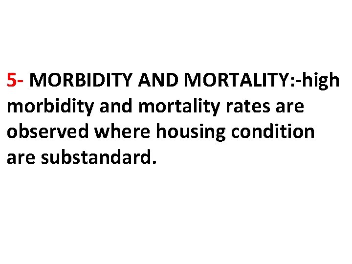 5 - MORBIDITY AND MORTALITY: -high morbidity and mortality rates are observed where housing