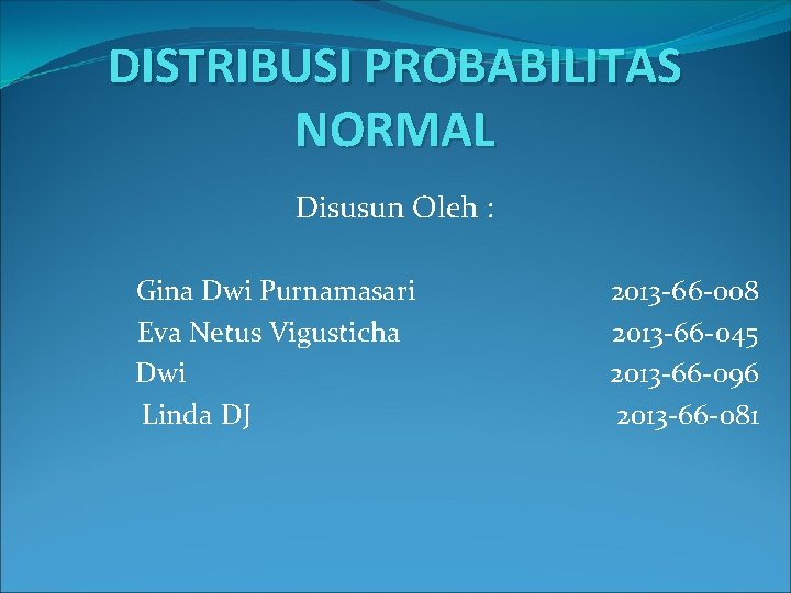 DISTRIBUSI PROBABILITAS NORMAL Disusun Oleh : Gina Dwi Purnamasari Eva Netus Vigusticha Dwi Linda