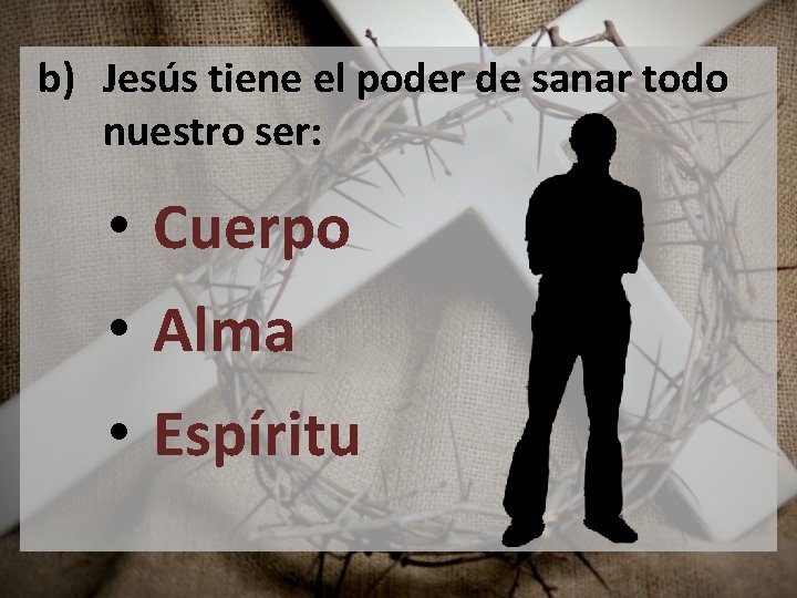 b) Jesús tiene el poder de sanar todo nuestro ser: • Cuerpo • Alma
