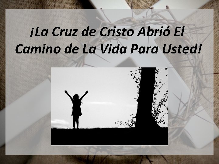 ¡La Cruz de Cristo Abrió El Camino de La Vida Para Usted! 